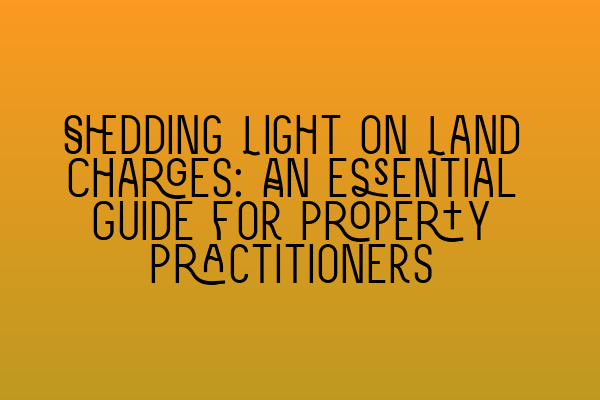 Featured image for Shedding Light on Land Charges: An Essential Guide for Property Practitioners