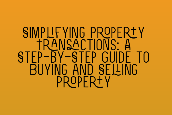 Featured image for Simplifying Property Transactions: A Step-by-Step Guide to Buying and Selling Property
