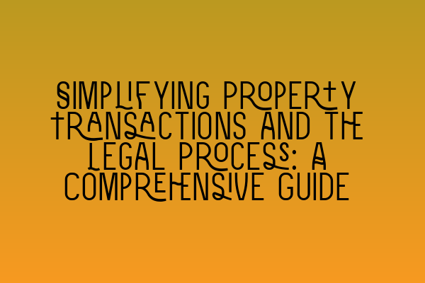 Featured image for Simplifying Property Transactions and the Legal Process: A Comprehensive Guide