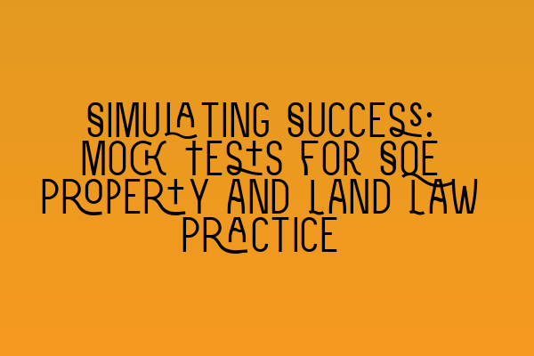 Featured image for Simulating Success: Mock Tests for SQE Property and Land Law Practice