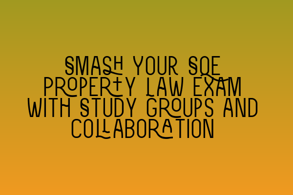 Featured image for Smash Your SQE Property Law Exam with Study Groups and Collaboration