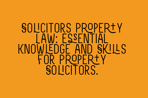 Featured image for Solicitors Property Law: Essential Knowledge and Skills for Property Solicitors.