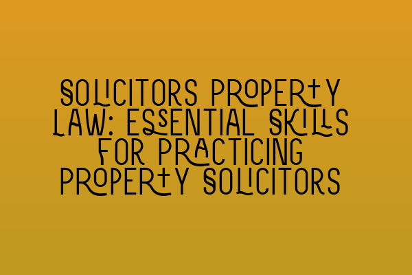 Featured image for Solicitors Property Law: Essential Skills for Practicing Property Solicitors