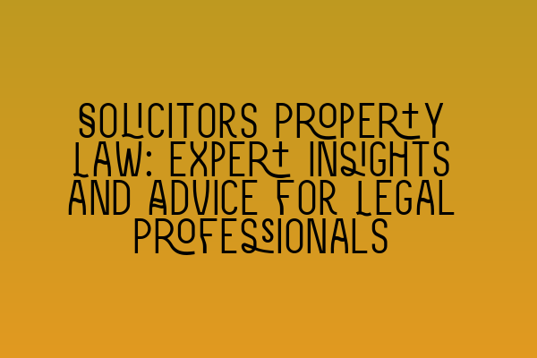 Featured image for Solicitors Property Law: Expert Insights and Advice for Legal Professionals