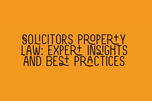 Featured image for Solicitors Property Law: Expert Insights and Best Practices