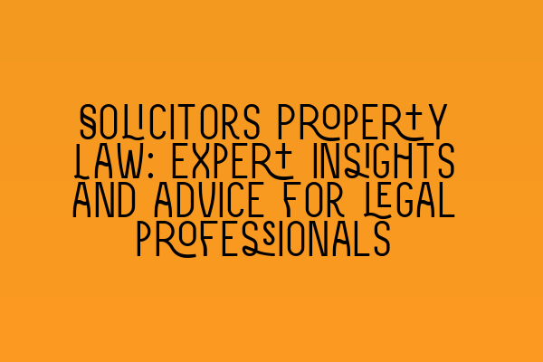 Featured image for Solicitors Property Law: Expert insights and advice for legal professionals