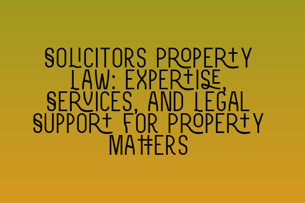 Featured image for Solicitors Property Law: Expertise, Services, and Legal Support for Property Matters