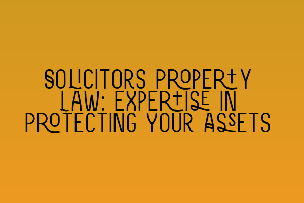 Featured image for Solicitors Property Law: Expertise in Protecting Your Assets
