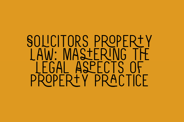 Featured image for Solicitors Property Law: Mastering the Legal Aspects of Property Practice