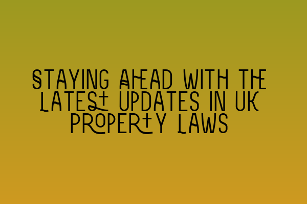 Featured image for Staying Ahead with the Latest Updates in UK Property Laws