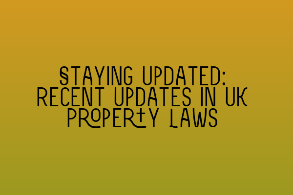 Staying Updated: Recent Updates in UK Property Laws