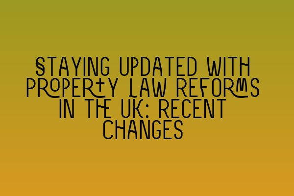 Featured image for Staying Updated with Property Law Reforms in the UK: Recent Changes