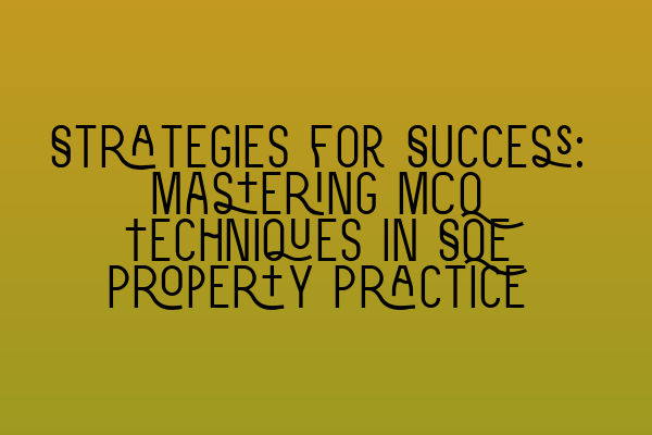 Strategies for Success: Mastering MCQ Techniques in SQE Property Practice