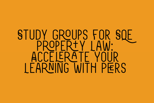 Featured image for Study Groups for SQE Property Law: Accelerate Your Learning with Peers