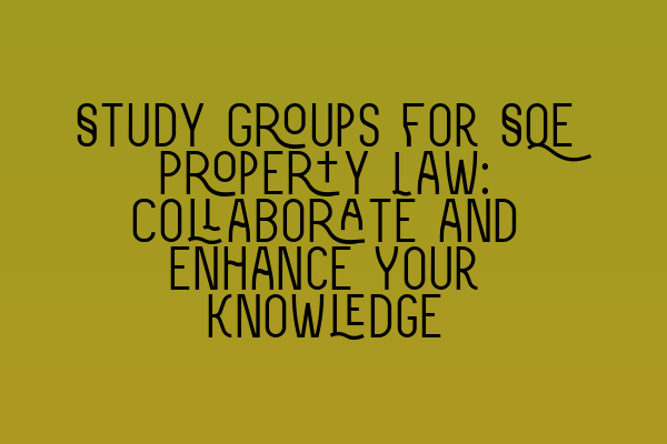 Featured image for Study Groups for SQE Property Law: Collaborate and Enhance Your Knowledge