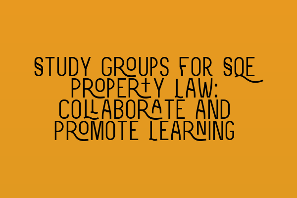Featured image for Study Groups for SQE Property Law: Collaborate and Promote Learning