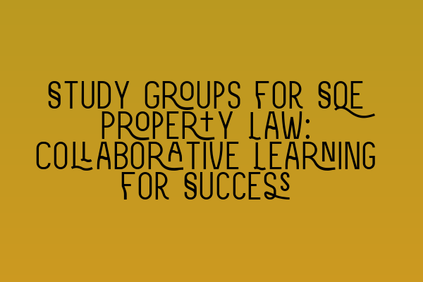 Featured image for Study Groups for SQE Property Law: Collaborative Learning for Success