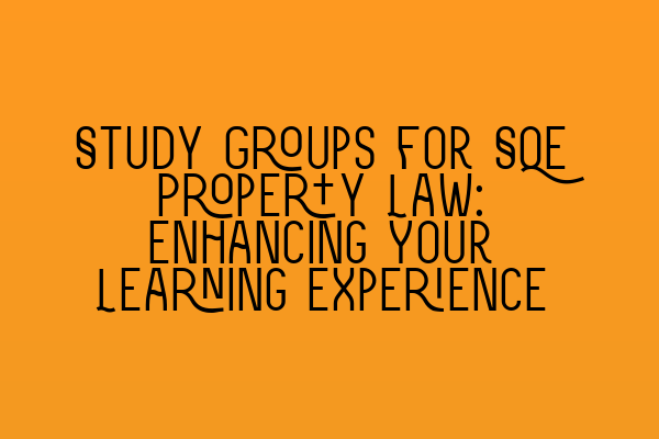 Featured image for Study Groups for SQE Property Law: Enhancing Your Learning Experience