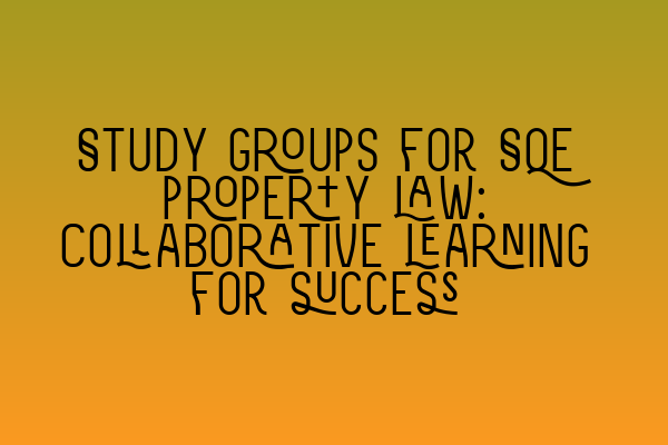 Featured image for Study groups for SQE property law: Collaborative learning for success