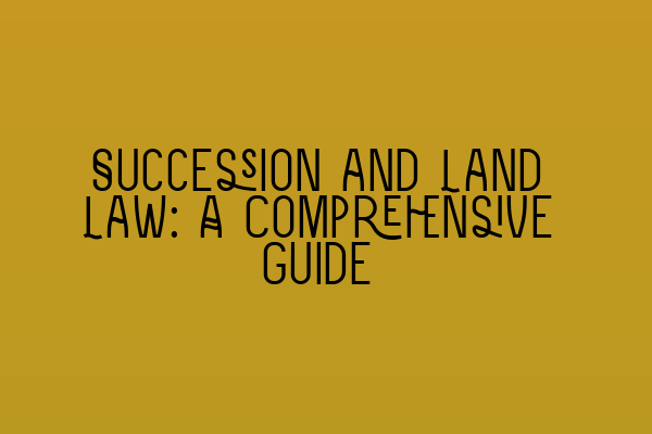 Succession and Land Law: A Comprehensive Guide