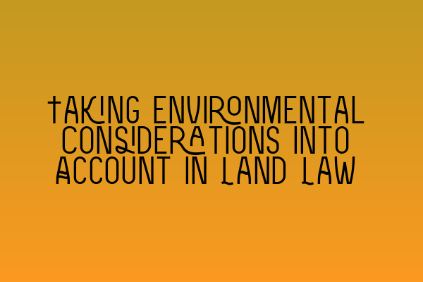 Taking Environmental Considerations into Account in Land Law