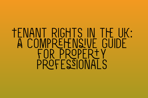 Featured image for Tenant Rights in the UK: A Comprehensive Guide for Property Professionals