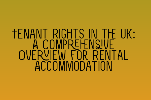 Tenant Rights in the UK: A Comprehensive Overview for Rental Accommodation