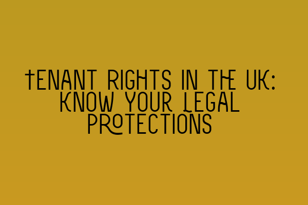 Tenant Rights in the UK: Know Your Legal Protections