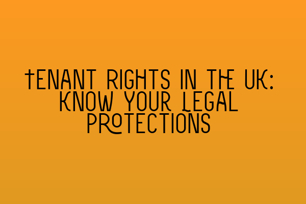 Tenant Rights in the UK: Know Your Legal Protections