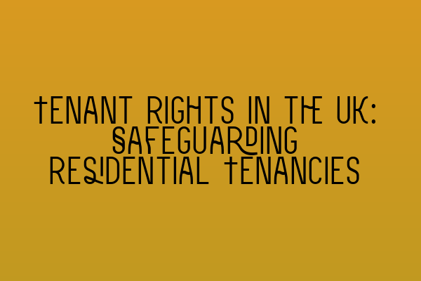 Featured image for Tenant Rights in the UK: Safeguarding Residential Tenancies