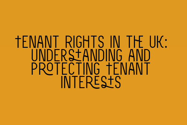 Featured image for Tenant Rights in the UK: Understanding and Protecting Tenant Interests