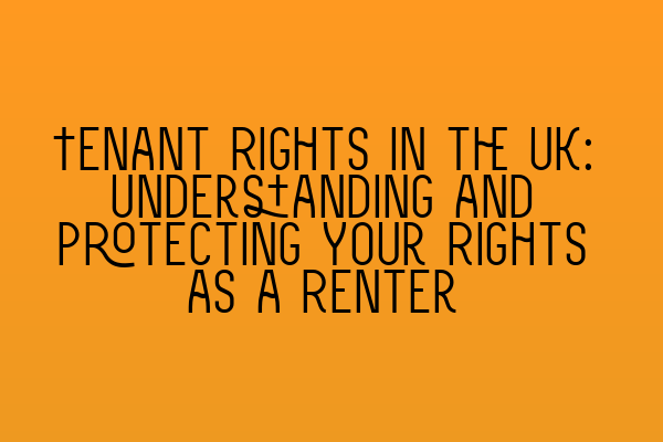 Featured image for Tenant Rights in the UK: Understanding and Protecting Your Rights as a Renter