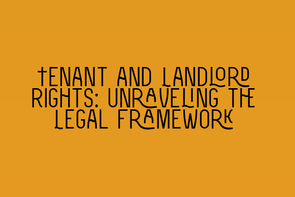 Featured image for Tenant and Landlord Rights: Unraveling the Legal Framework