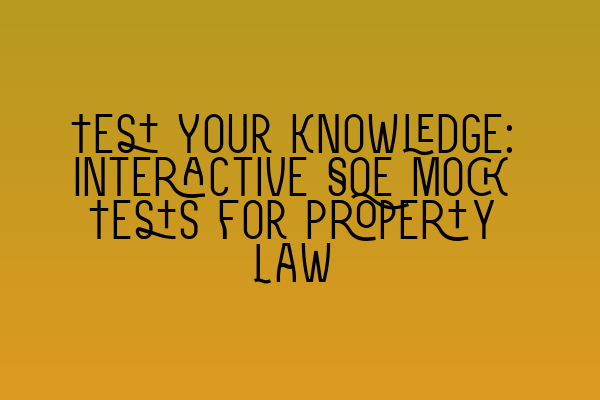 Featured image for Test Your Knowledge: Interactive SQE Mock Tests for Property Law