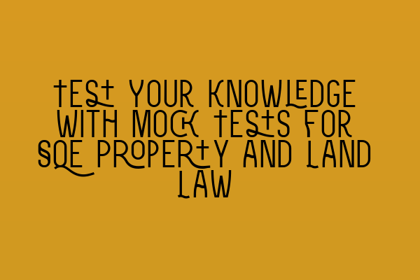 Test Your Knowledge with Mock Tests for SQE Property and Land Law