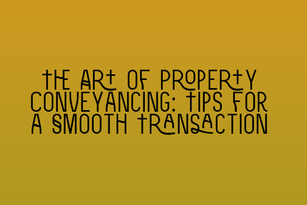 Featured image for The Art of Property Conveyancing: Tips for a Smooth Transaction