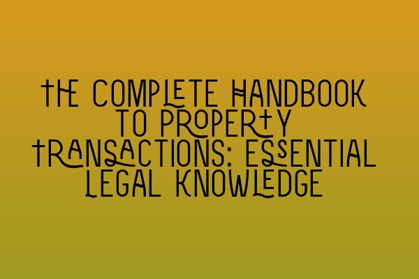 The Complete Handbook to Property Transactions: Essential Legal Knowledge