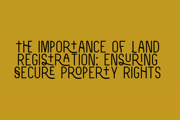 Featured image for The Importance of Land Registration: Ensuring Secure Property Rights