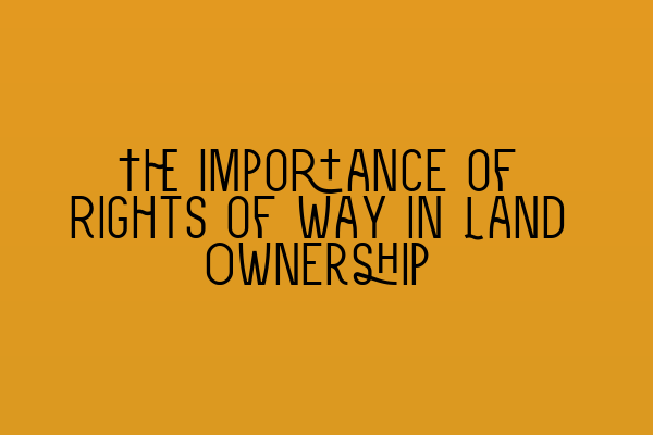 Featured image for The Importance of Rights of Way in Land Ownership