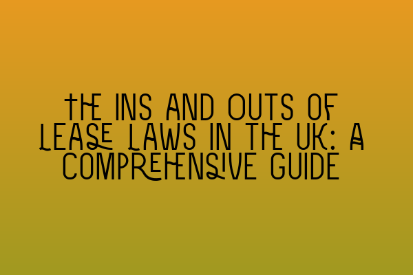 Featured image for The Ins and Outs of Lease Laws in the UK: A Comprehensive Guide
