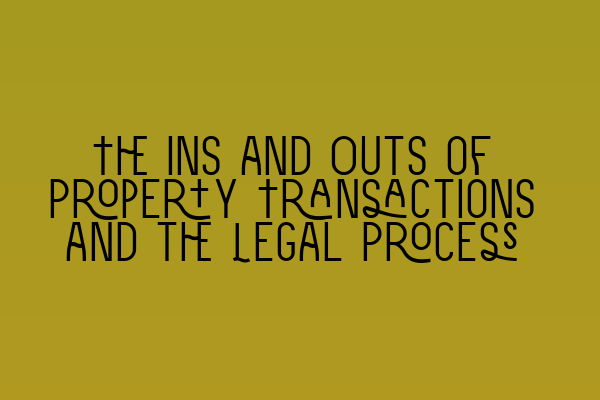 Featured image for The Ins and Outs of Property Transactions and the Legal Process
