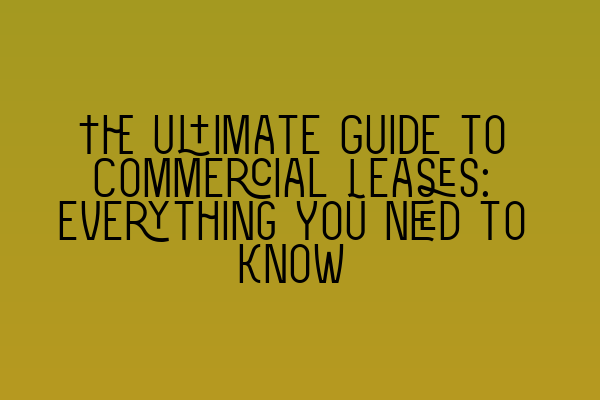 The Ultimate Guide to Commercial Leases: Everything You Need to Know