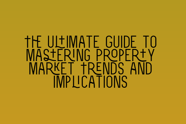 Featured image for The Ultimate Guide to Mastering Property Market Trends and Implications