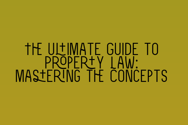 Featured image for The Ultimate Guide to Property Law: Mastering the Concepts