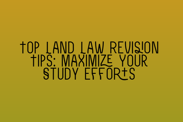 Featured image for Top Land Law Revision Tips: Maximize Your Study Efforts