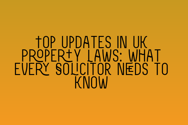 Top Updates in UK Property Laws: What Every Solicitor Needs to Know