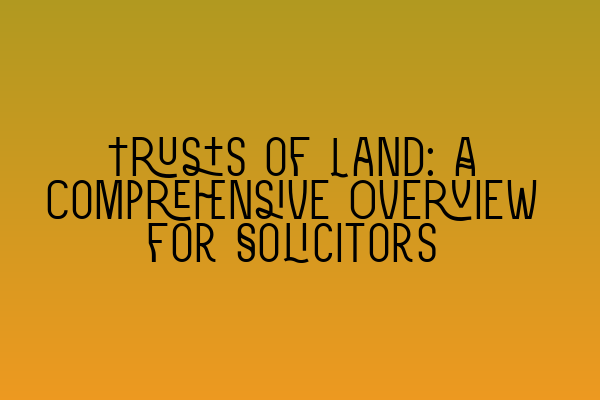 Featured image for Trusts of Land: A Comprehensive Overview for Solicitors