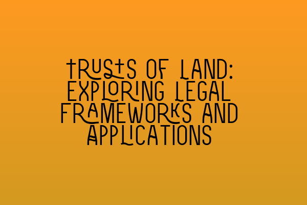 Featured image for Trusts of Land: Exploring Legal Frameworks and Applications