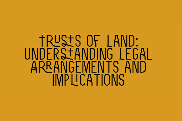 Featured image for Trusts of Land: Understanding Legal Arrangements and Implications