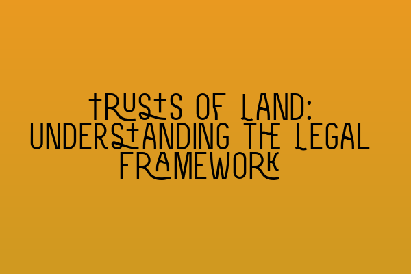 Featured image for Trusts of Land: Understanding the Legal Framework